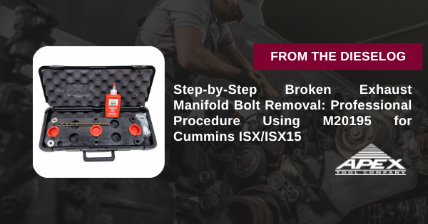 Step-by-Step Broken Exhaust Manifold Bolt Removal: Professional Procedure Using M20195 for Cummins ISX/ISX15